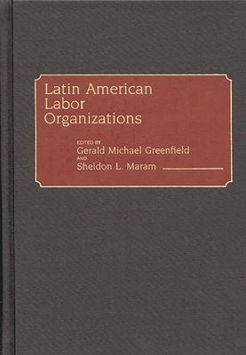 Latin American Labor Organizations by Greenfield, Gerald Michael