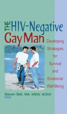 The Hiv-Negative Gay Man: Developing Strategies for Survival and Emotional Well-Being by Ball, Steven