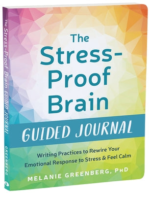 The Stress-Proof Brain Guided Journal: Writing Practices to Rewire Your Emotional Response to Stress and Feel Calm by Greenberg, Melanie