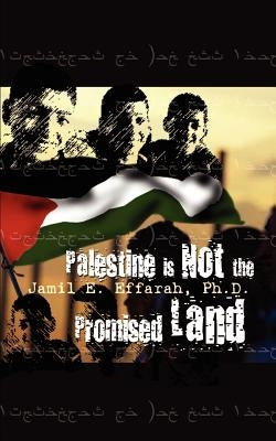 Palestine is Not the Promised Land by Effarah, Ph. D. Jamil E.