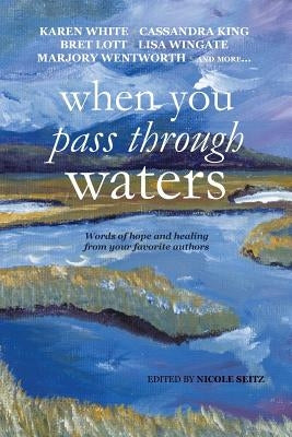 When You Pass Through Waters: Words of Hope and Healing from Your Favorite Authors by Seitz, Nicole