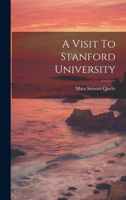 A Visit To Stanford University by Quelle, Mary Stewart [From Old Catal