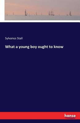 What a young boy ought to know by Stall, Sylvanus