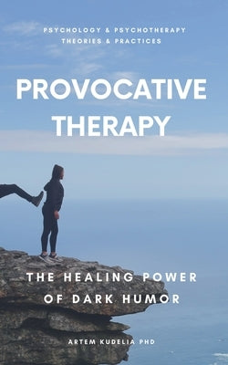 Provocative Therapy: The Healing Power of Dark Humor by Kudelia, Artem