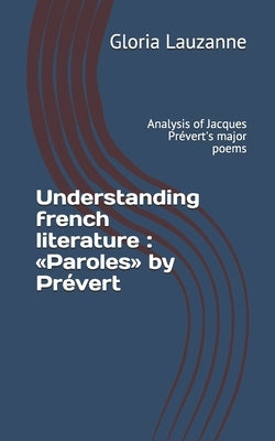 Understanding french literature: Paroles by Prévert: Analysis of Jacques Prévert's major poems by Lauzanne, Gloria
