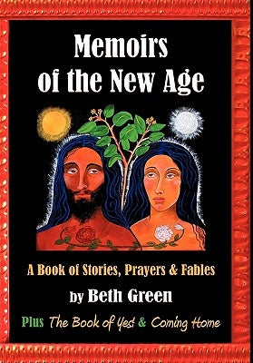 Memoirs of the New Age: A Book of Stories, Prayers, and Fables: Plus the Book of Yes and Coming Home by Green, Beth