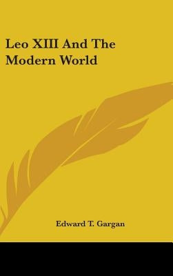 Leo XIII And The Modern World by Gargan, Edward T.