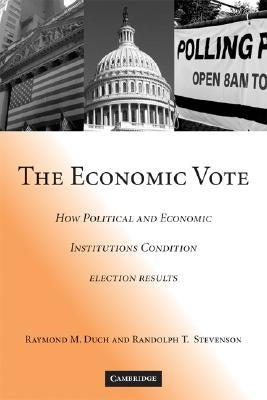 The Economic Vote: How Political and Economic Institutions Condition Election Results by Duch, Raymond M.