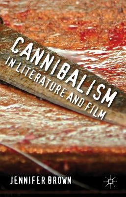 Cannibalism in Literature and Film by Brown, J.