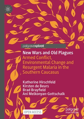 New Wars and Old Plagues: Armed Conflict, Environmental Change and Resurgent Malaria in the Southern Caucasus by Hirschfeld, Katherine