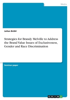 Strategies for Brandy Melville to Address the Brand Value Issues of Exclusiveness, Gender and Race Discrimination by Brühl, Julien