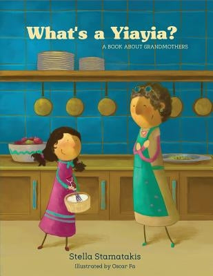 What's a Yiayia?: A Book About Grandmothers by Stamatakis, Stella