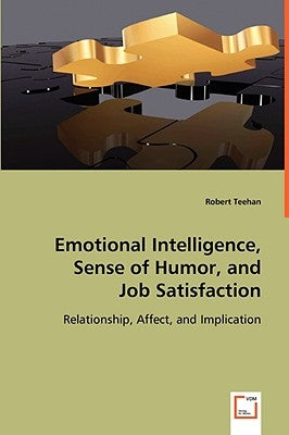 Emotional Intelligence, Sense of Humor, and Job Satisfaction by Teehan, Robert