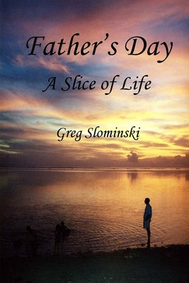 Father's Day: A Slice of Life by Slominski, Greg