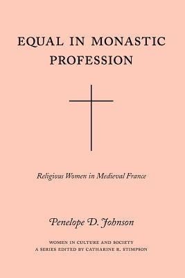 Equal in Monastic Profession: Religious Women in Medieval France by Johnson, Penelope D.
