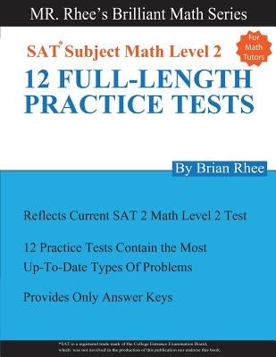 For Math tutors: 12 Full Length Practice Tests for the SAT Subject Math Level 2: SAT Subject Math Level 2 Practice Tests by Rhee, Yeon