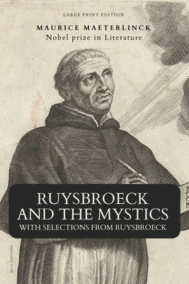 Ruysbroeck and the Mystics: with selections from Ruysbroeck (Large Print Edition) by Maeterlinck, Maurice