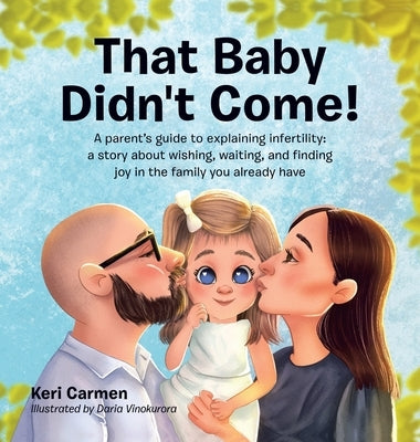 That Baby Didn't Come!: A parent's guide to explaining infertility: a story about wishing, waiting, and finding joy in the family you already have by Carmen, Keri