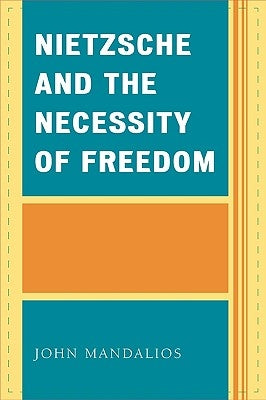 Nietzsche and the Necessity of Freedom by Mandalios, John