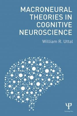 Macroneural Theories in Cognitive Neuroscience by Uttal, William R.