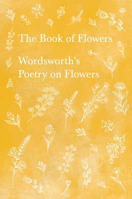 The Book of Flowers: Wordsworth's Poetry on Flowers by Wordsworth, William