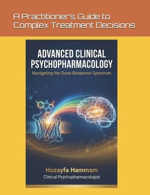 Advanced Clinical Psychopharmacology: Navigating the Dose-Response Spectrum by Abd Elhai, Nada