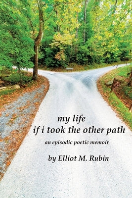 my life if i took the other path: an episodic poetic memoir by Rubin, Elliot M.