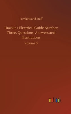 Hawkins Electrical Guide Number Three, Questions, Answers and Illustrations: Volume 3 by Hawkins and