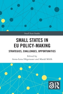 Small States in EU Policy-Making: Strategies, Challenges, Opportunities by Högenauer, Anna-Lena
