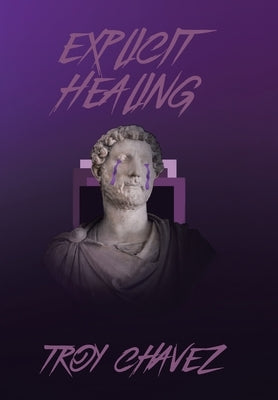 Explicit Healing: Poetry & Screenplay by Chavez, Troy
