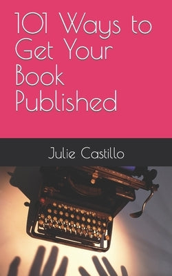 101 Ways to Get Your Book Published by Castillo, Julie
