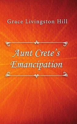 Aunt Crete's Emancipation by Livingston Hill, Grace