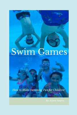 Swim Games: How to make swimming fun for children! by Swartz, Aileen