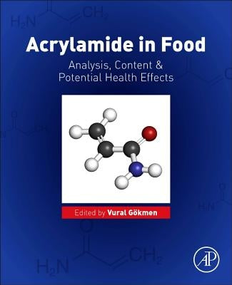 Acrylamide in Food: Analysis, Content and Potential Health Effects by Gokmen, Vural