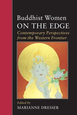 Buddhist Women on the Edge: Contemporary Perspectives from the Western Frontier by Dresser, Marianne