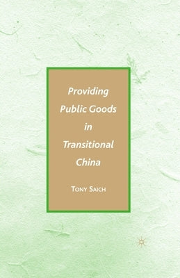 Providing Public Goods in Transitional China by Saich, A.