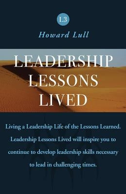 Leadership Lessons Lived: Strengthening the Foundation of Your Leadership Lessons Learned by Lull, Howard