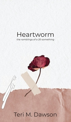 Heartworm: the ramblings of a 20-something by Dawson, Teri M.