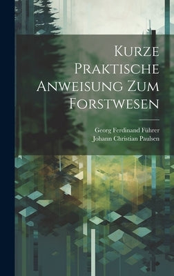 Kurze Praktische Anweisung Zum Forstwesen by Paulsen, Johann Christian