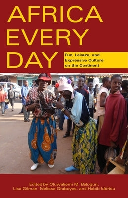 Africa Every Day: Fun, Leisure, and Expressive Culture on the Continent by Balogun, Kemi