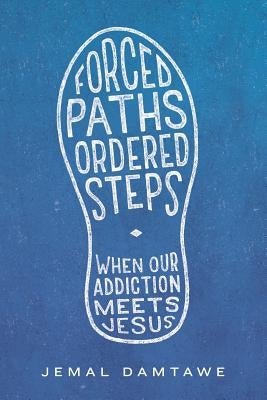 Forced Paths - Ordered Steps: When Our Addiction Meets Jesus by Van Dyk, Jason