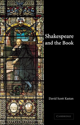 Shakespeare and the Book by Kastan, David Scott