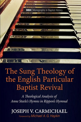 The Sung Theology of the English Particular Baptist Revival by Carmichael, Joseph V.