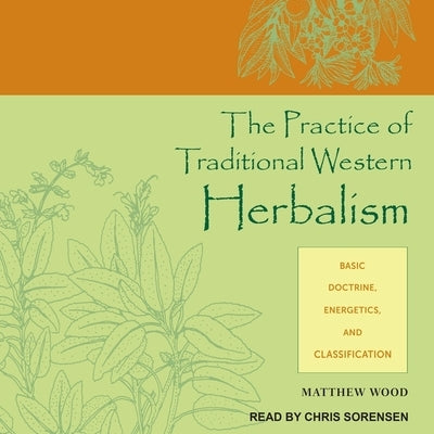 The Practice of Traditional Western Herbalism: Basic Doctrine, Energetics, and Classification by Sorensen, Chris