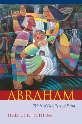 Abraham: Trials of Family and Faith by Fretheim, Terence E.