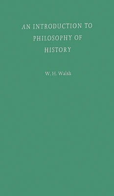 An Introduction to Philosophy of History by Walsh, W. H.