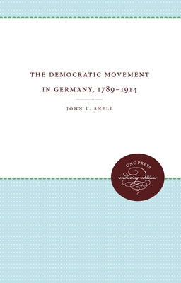 The Democratic Movement in Germany, 1789-1914 by Snell, John L.