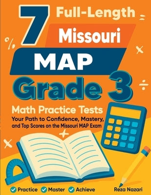 7 Full-Length Missouri MAP Grade 3 Math Practice Tests: Your Path to Confidence, Mastery, and Top Scores on the Missouri MAP Exam by Nazari, Reza