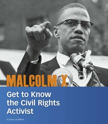 Malcolm X: Get to Know the Civil Rights Activist by Wilkins, Ebony Joy