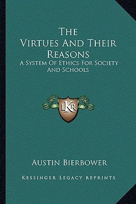 The Virtues And Their Reasons: A System Of Ethics For Society And Schools by Bierbower, Austin